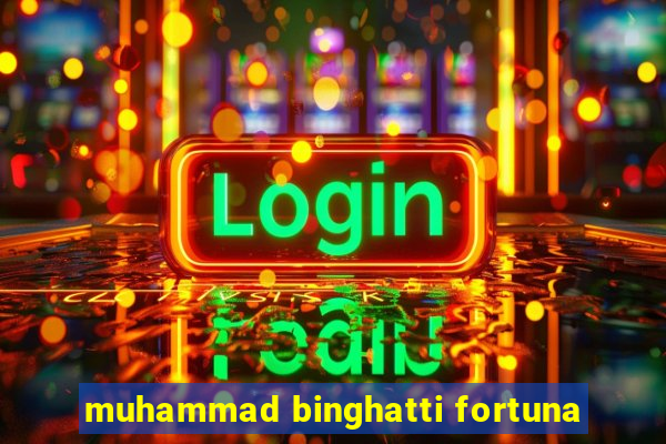 muhammad binghatti fortuna